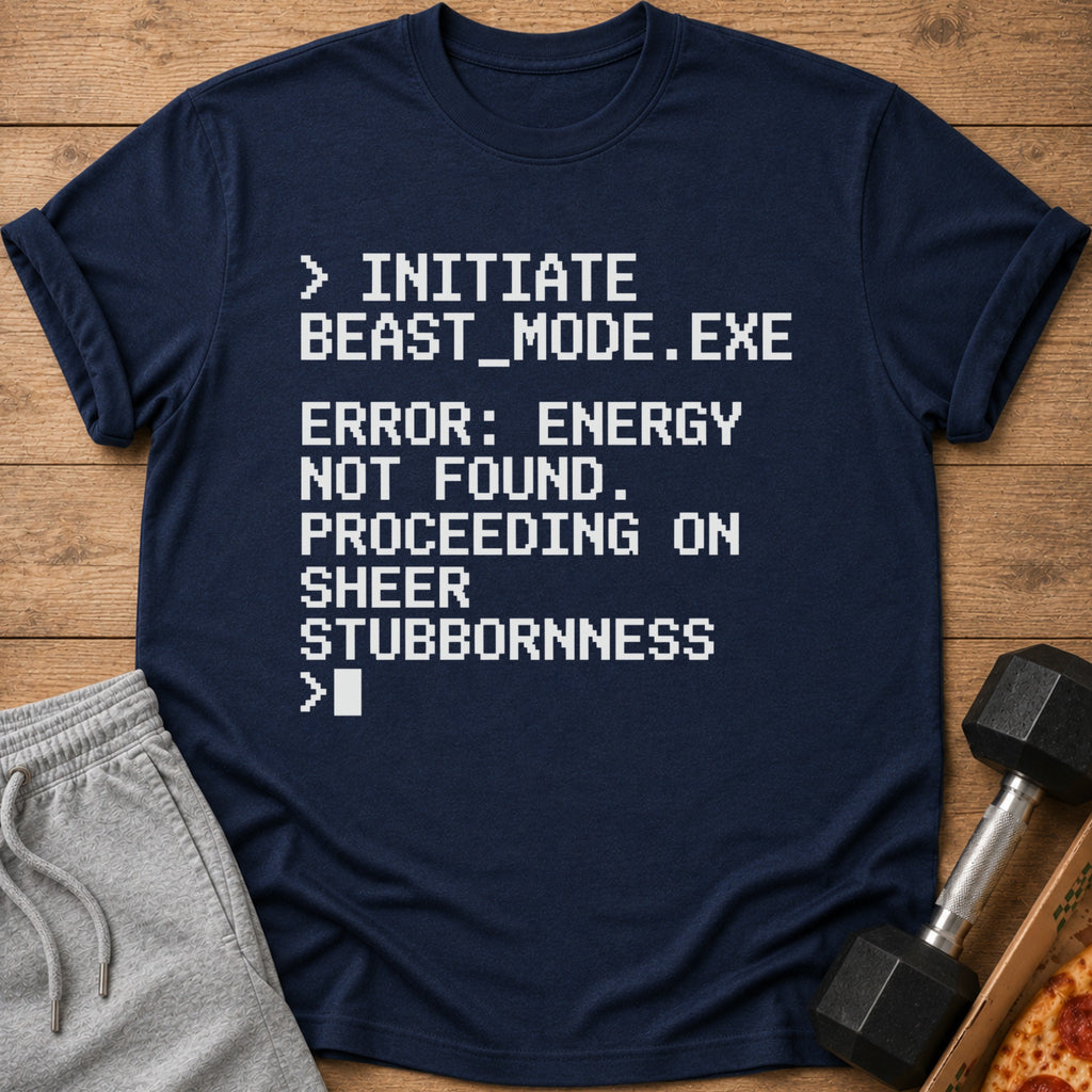 Navy t-shirt with text "Initiate Beast Mode.exe Error: Energy Not Found. Proceeding on Sheer Stubbornness."
