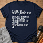 Navy t-shirt with text "Initiate Beast Mode.exe Error: Energy Not Found. Proceeding on Sheer Stubbornness."