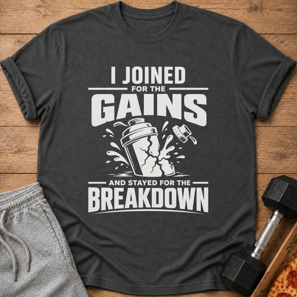 Dark grey t-shirt with white text "I JOINED FOR THE GAINS AND STAYED FOR THE BREAKDOWN".